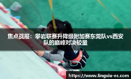 焦点战报：攀岩联赛升降级附加赛东莞队vs西安队的巅峰对决较量