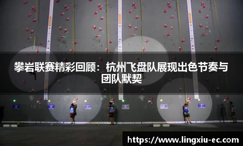 攀岩联赛精彩回顾:杭州飞盘队展现出色节奏与团队默契
