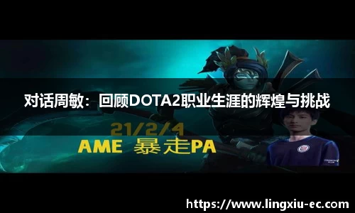 对话周敏:回顾DOTA2职业生涯的辉煌与挑战